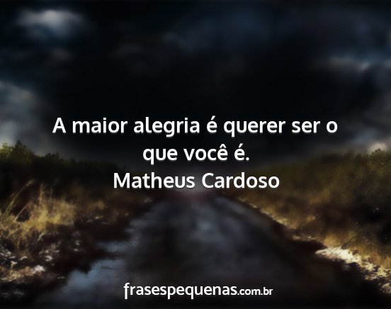 Matheus Cardoso - A maior alegria é querer ser o que você é....
