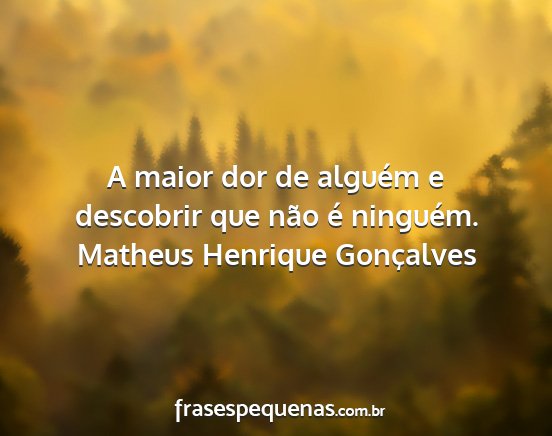 Matheus Henrique Gonçalves - A maior dor de alguém e descobrir que não é...