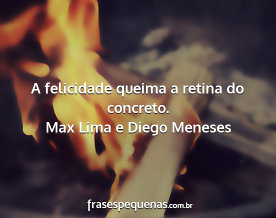 Max Lima e Diego Meneses - A felicidade queima a retina do concreto....