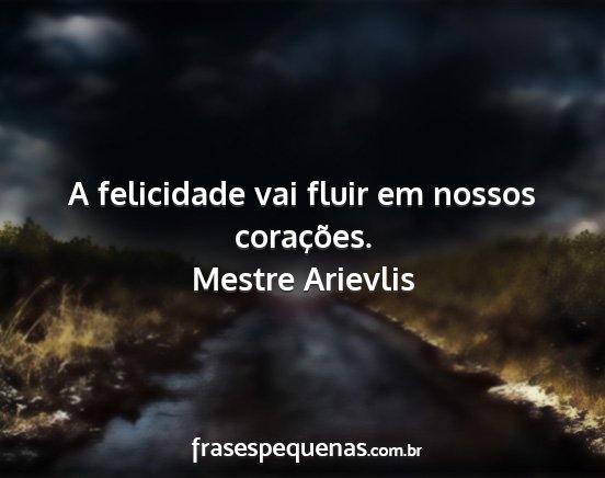 Mestre Arievlis - A felicidade vai fluir em nossos corações....