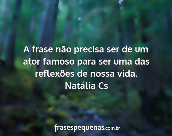 Natália Cs - A frase não precisa ser de um ator famoso para...