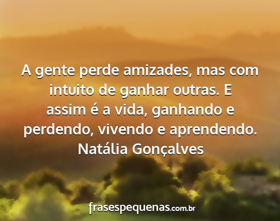 Natália Gonçalves - A gente perde amizades, mas com intuito de ganhar...