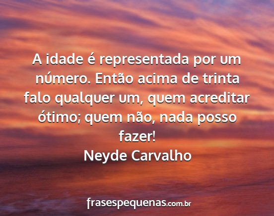 Neyde Carvalho - A idade é representada por um número. Então...