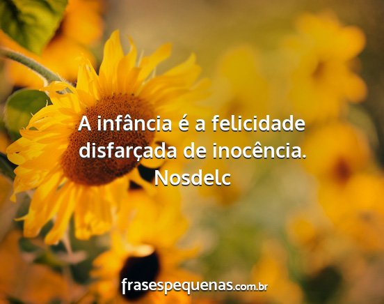 Nosdelc - A infância é a felicidade disfarçada de...