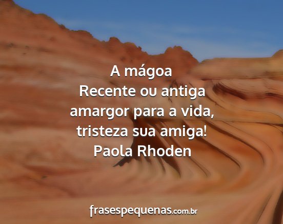 Paola Rhoden - A mágoa Recente ou antiga amargor para a vida,...