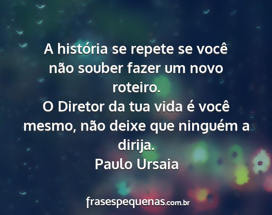 Paulo Ursaia - A história se repete se você não souber fazer...
