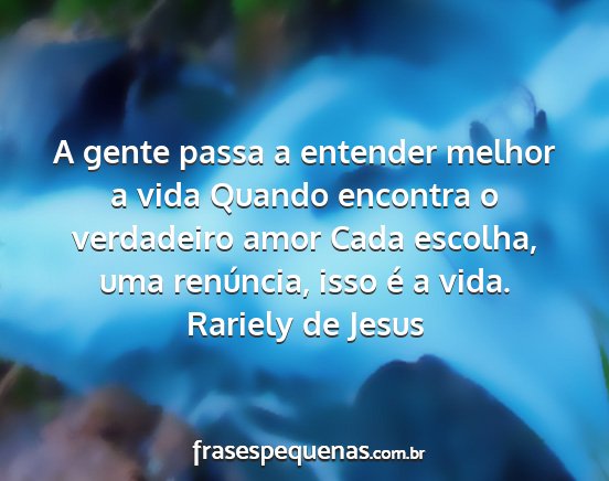 Rariely de Jesus - A gente passa a entender melhor a vida Quando...