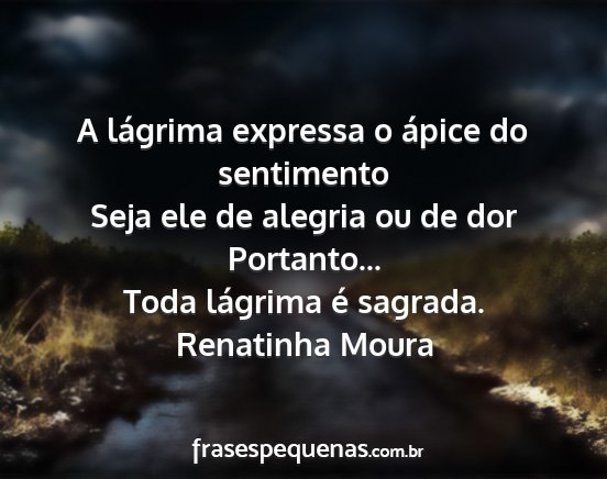 Renatinha Moura - A lágrima expressa o ápice do sentimento Seja...