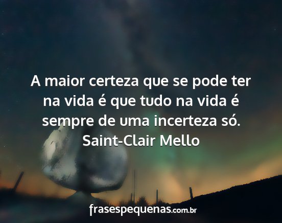 Saint-Clair Mello - A maior certeza que se pode ter na vida é que...