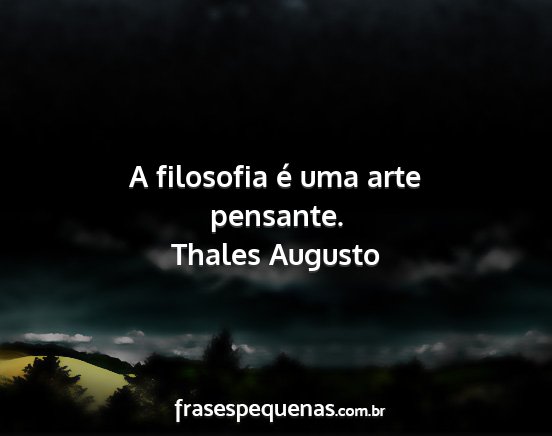 Thales Augusto - A filosofia é uma arte pensante....