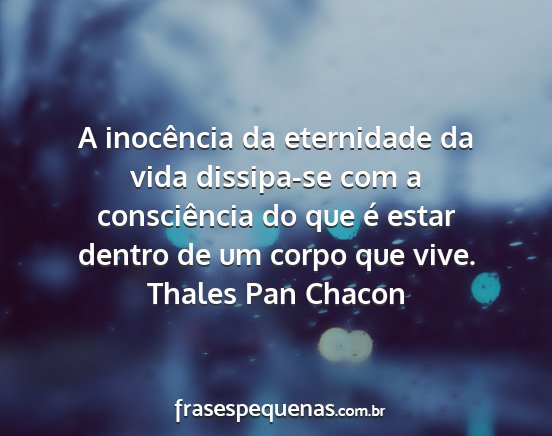 Thales Pan Chacon - A inocência da eternidade da vida dissipa-se com...