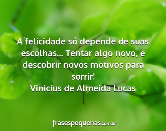 Vinicius de Almeida Lucas - A felicidade só depende de suas escolhas......