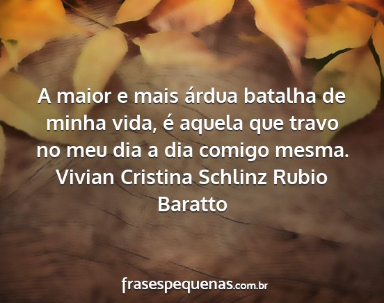 Vivian Cristina Schlinz Rubio Baratto - A maior e mais árdua batalha de minha vida, é...