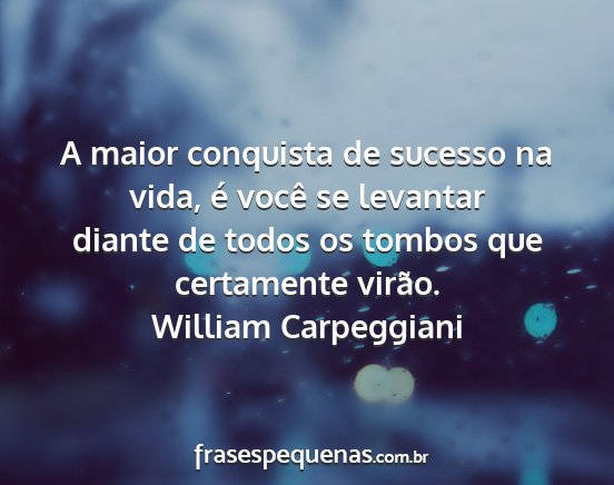 William Carpeggiani - A maior conquista de sucesso na vida, é você se...