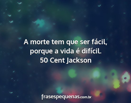 50 Cent Jackson - A morte tem que ser fácil, porque a vida é...