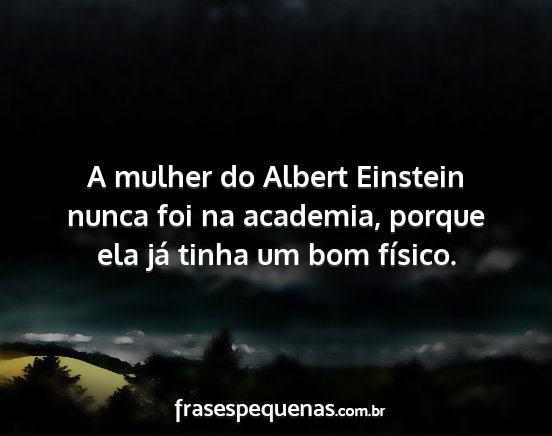 A mulher do Albert Einstein nunca foi na...