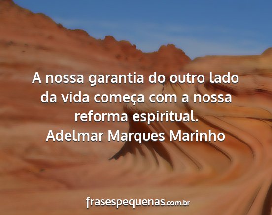 Adelmar Marques Marinho - A nossa garantia do outro lado da vida começa...