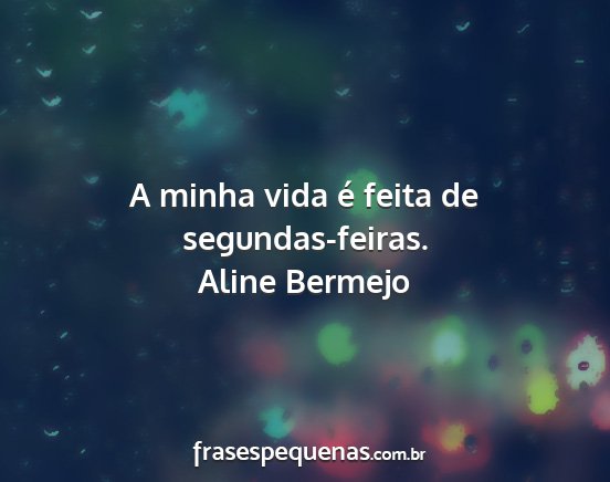 Aline Bermejo - A minha vida é feita de segundas-feiras....