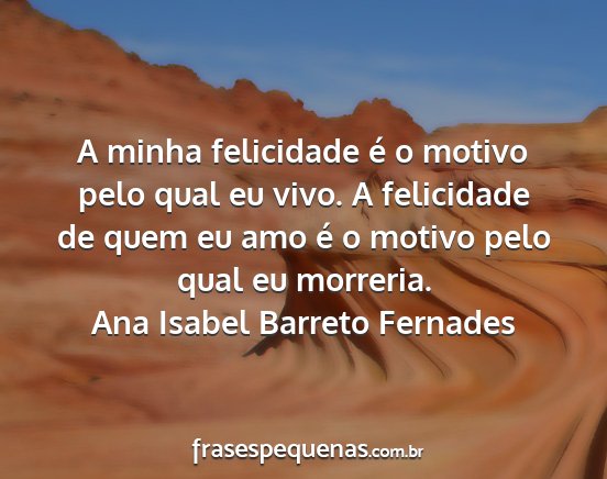 Ana Isabel Barreto Fernades - A minha felicidade é o motivo pelo qual eu vivo....