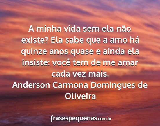 Anderson Carmona Domingues de Oliveira - A minha vida sem ela não existe? Ela sabe que a...