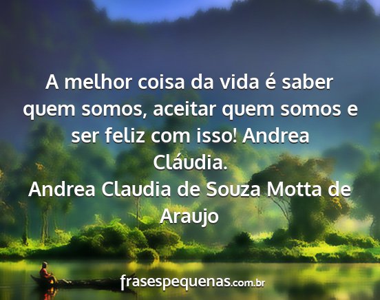 Andrea Claudia de Souza Motta de Araujo - A melhor coisa da vida é saber quem somos,...