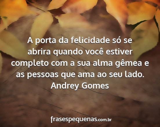 Andrey Gomes - A porta da felicidade só se abrira quando você...