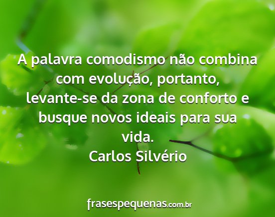 Carlos Silvério - A palavra comodismo não combina com evolução,...