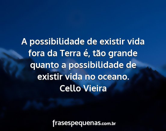 Cello Vieira - A possibilidade de existir vida fora da Terra é,...