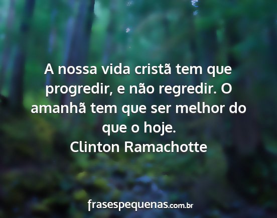 Clinton Ramachotte - A nossa vida cristã tem que progredir, e não...