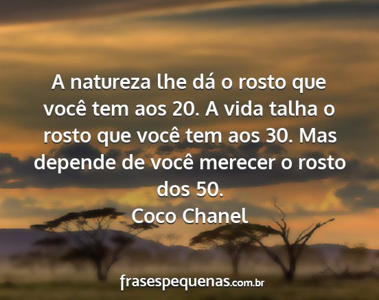 Coco Chanel - A natureza lhe dá o rosto que você tem aos 20....