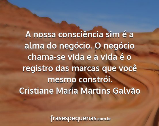 Cristiane Maria Martins Galvão - A nossa consciência sim é a alma do negócio. O...
