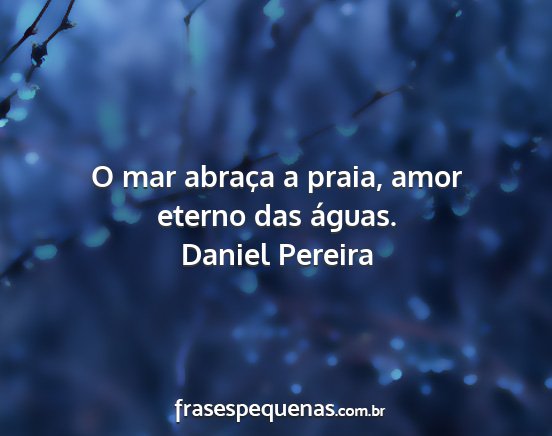 Daniel Pereira - O mar abraça a praia, amor eterno das águas....