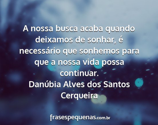 Danúbia Alves dos Santos Cerqueira - A nossa busca acaba quando deixamos de sonhar, é...