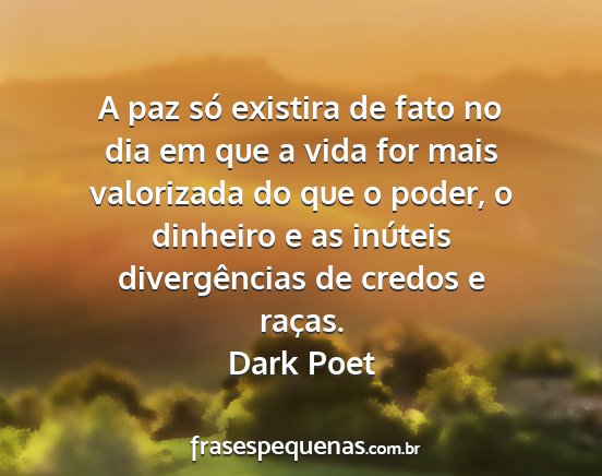 Dark Poet - A paz só existira de fato no dia em que a vida...