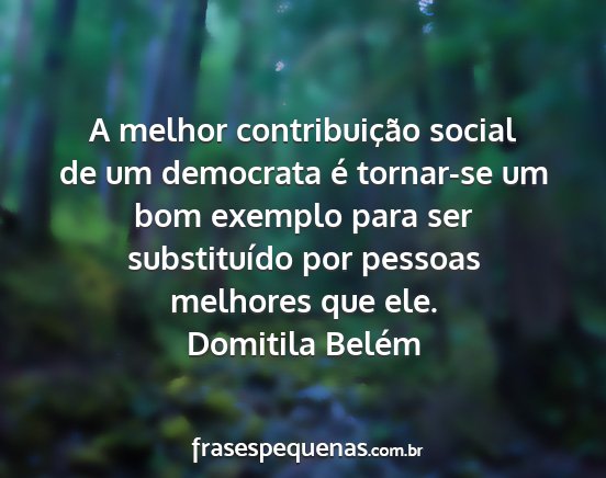 Domitila Belém - A melhor contribuição social de um democrata é...