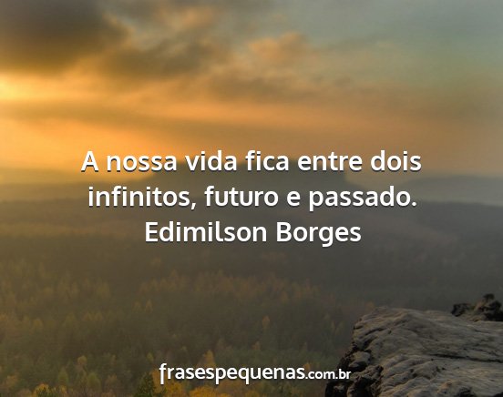 Edimilson Borges - A nossa vida fica entre dois infinitos, futuro e...