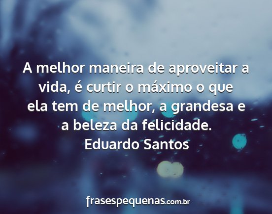 Eduardo Santos - A melhor maneira de aproveitar a vida, é curtir...