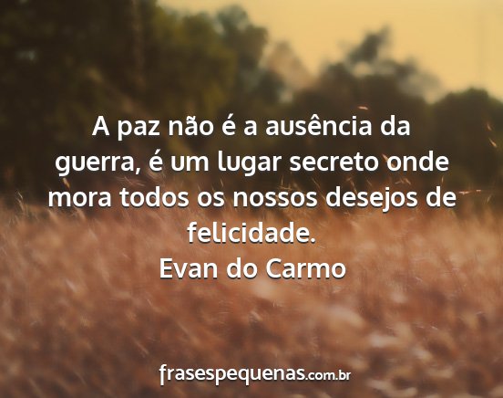 Evan do Carmo - A paz não é a ausência da guerra, é um lugar...
