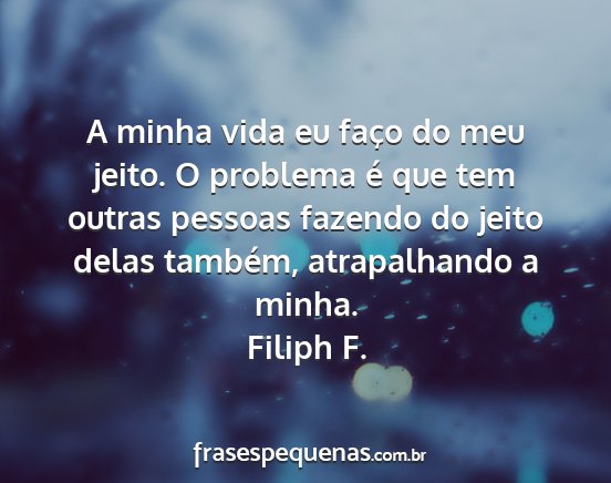 Filiph F. - A minha vida eu faço do meu jeito. O problema é...