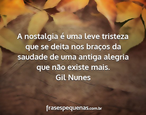 Gil Nunes - A nostalgia é uma leve tristeza que se deita nos...