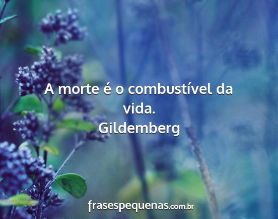 Gildemberg - A morte é o combustível da vida....