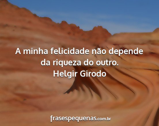 Helgir Girodo - A minha felicidade não depende da riqueza do...