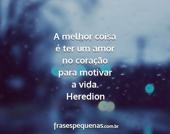 Heredion - A melhor coisa é ter um amor no coração para...