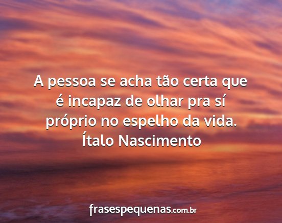 Ítalo Nascimento - A pessoa se acha tão certa que é incapaz de...