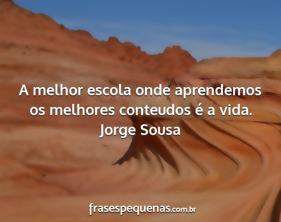 Jorge Sousa - A melhor escola onde aprendemos os melhores...