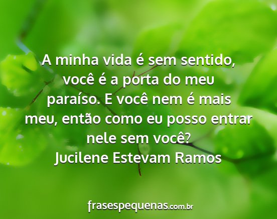 Jucilene Estevam Ramos - A minha vida é sem sentido, você é a porta do...