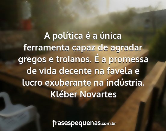 Kléber Novartes - A política é a única ferramenta capaz de...