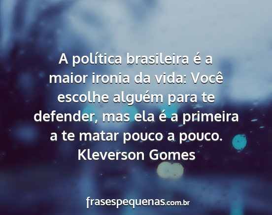 Kleverson Gomes - A política brasileira é a maior ironia da vida:...