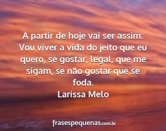 Larissa Melo - A partir de hoje vai ser assim: Vou viver a vida...