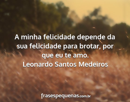 Leonardo Santos Medeiros - A minha felicidade depende da sua felicidade para...